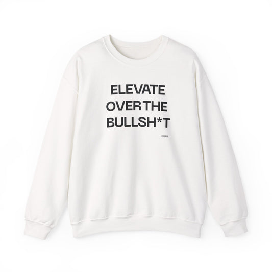 “Elevate over the bullsh*t” sweatshirt