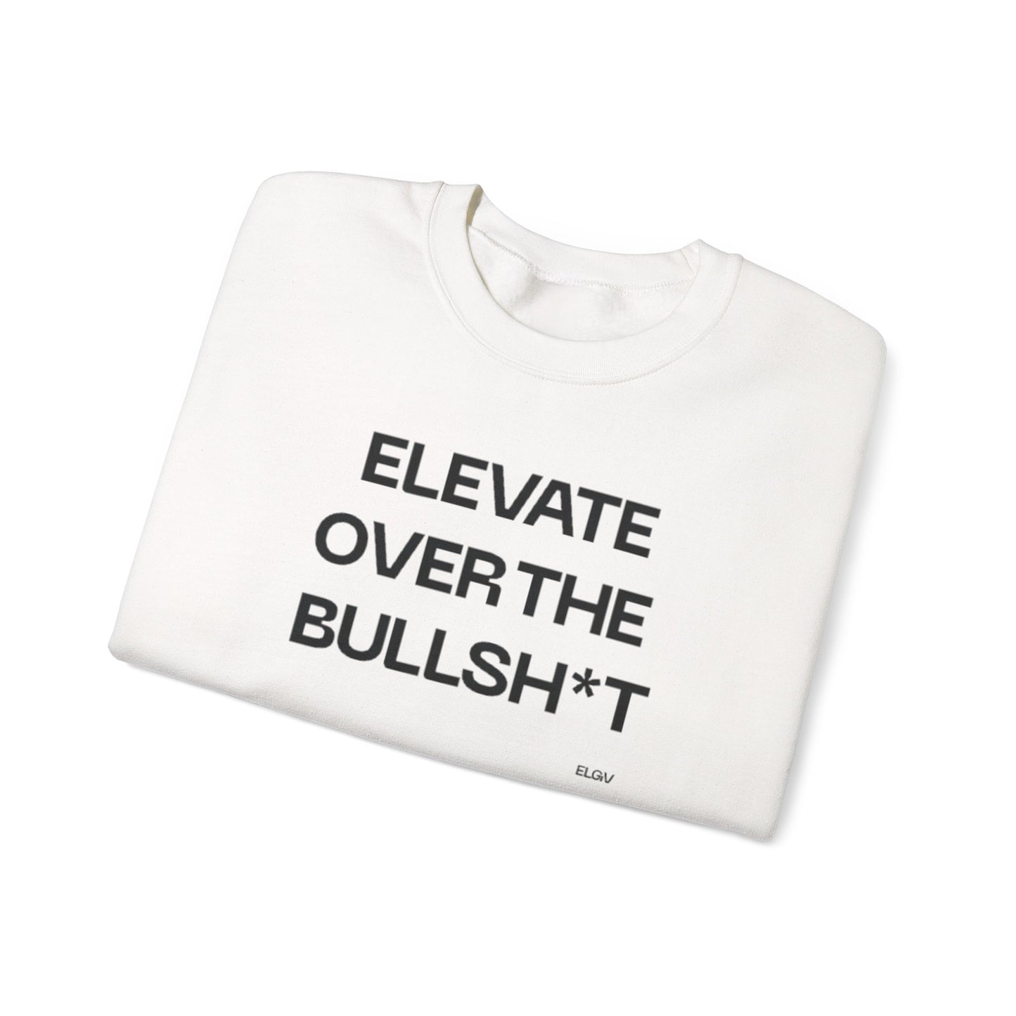 “Elevate over the bullsh*t” sweatshirt